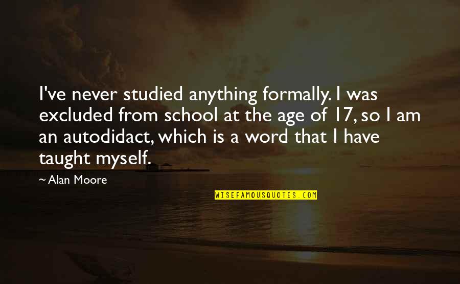 From School Quotes By Alan Moore: I've never studied anything formally. I was excluded