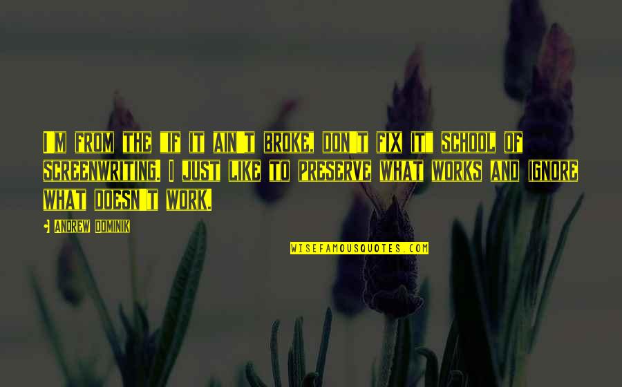 From School Quotes By Andrew Dominik: I'm from the "if it ain't broke, don't