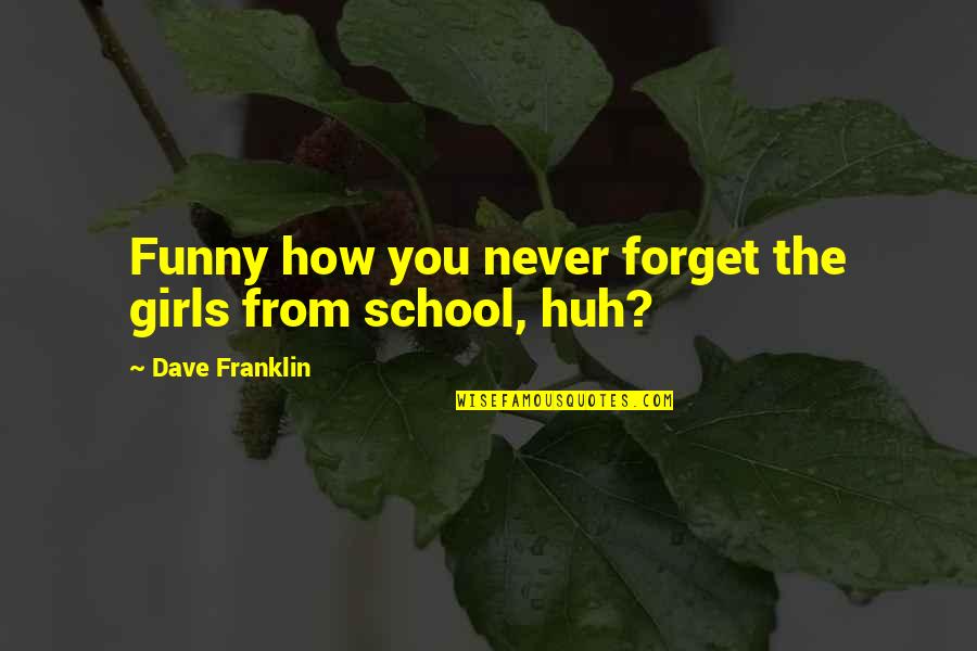 From School Quotes By Dave Franklin: Funny how you never forget the girls from