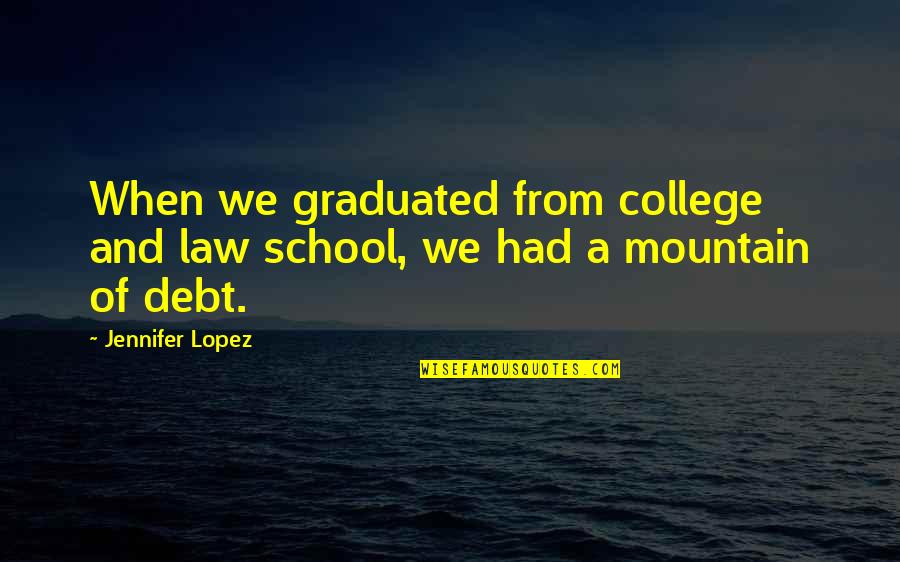 From School Quotes By Jennifer Lopez: When we graduated from college and law school,