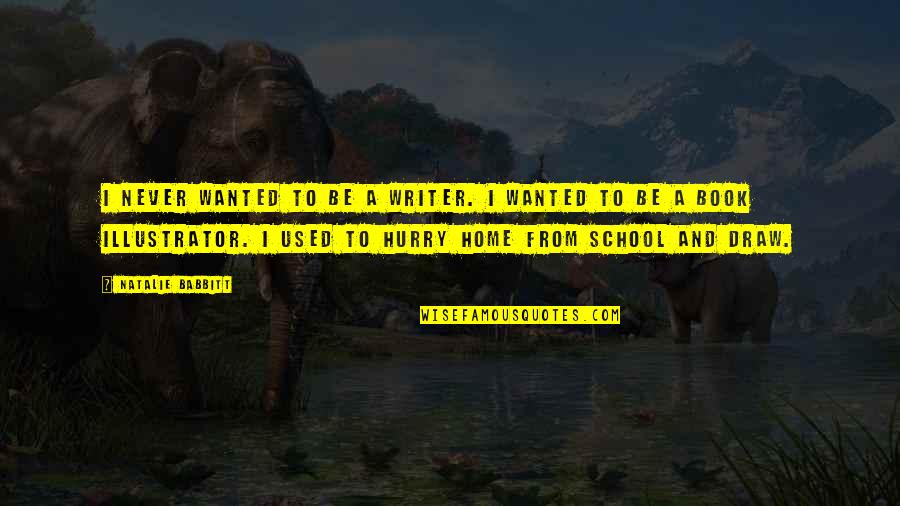 From School Quotes By Natalie Babbitt: I never wanted to be a writer. I
