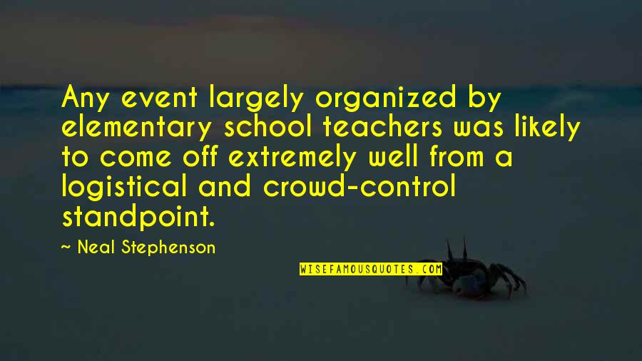 From School Quotes By Neal Stephenson: Any event largely organized by elementary school teachers