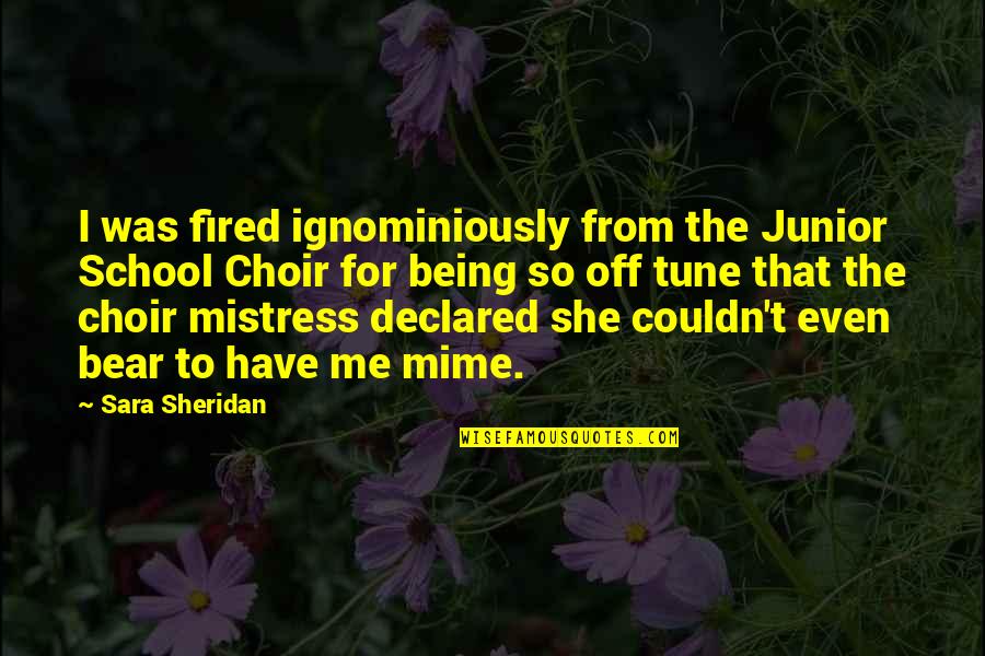 From School Quotes By Sara Sheridan: I was fired ignominiously from the Junior School