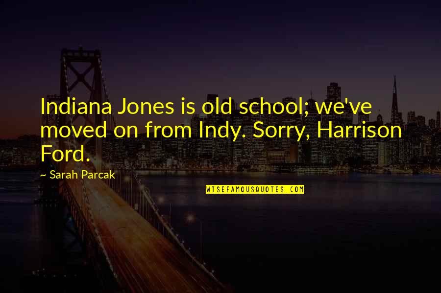 From School Quotes By Sarah Parcak: Indiana Jones is old school; we've moved on
