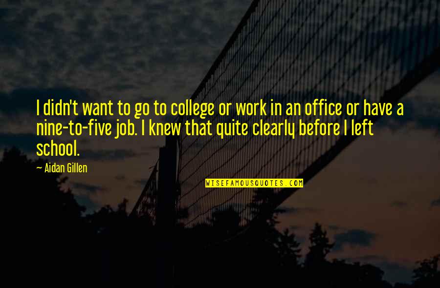 From School To Work Quotes By Aidan Gillen: I didn't want to go to college or