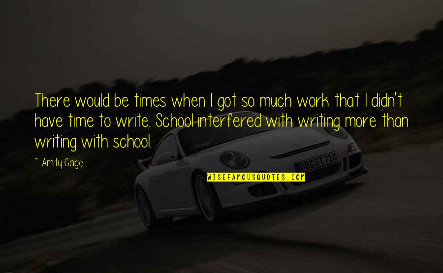 From School To Work Quotes By Amity Gaige: There would be times when I got so
