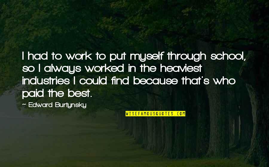 From School To Work Quotes By Edward Burtynsky: I had to work to put myself through