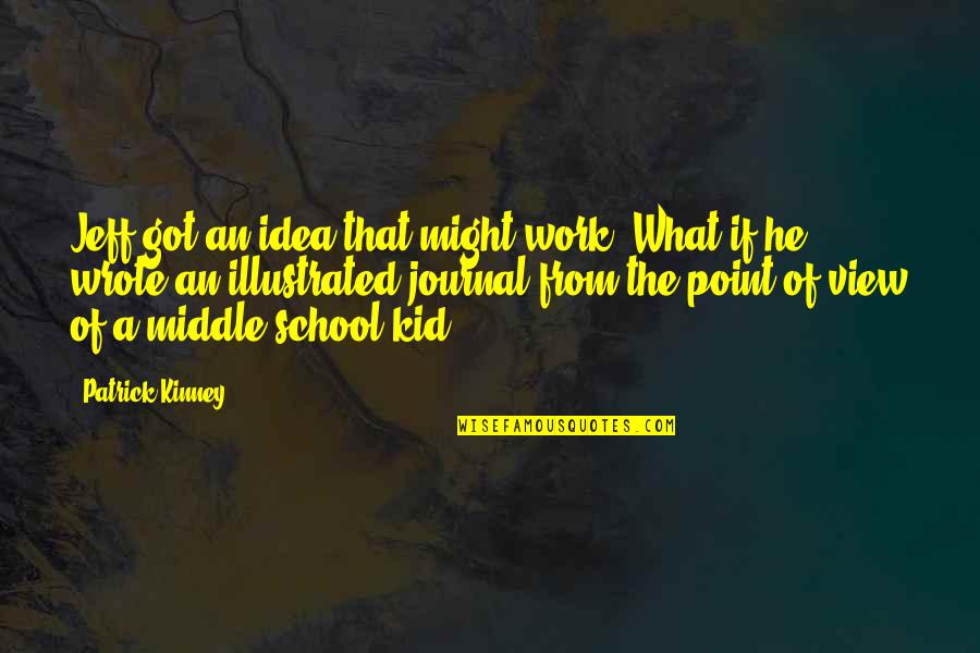 From School To Work Quotes By Patrick Kinney: Jeff got an idea that might work. What