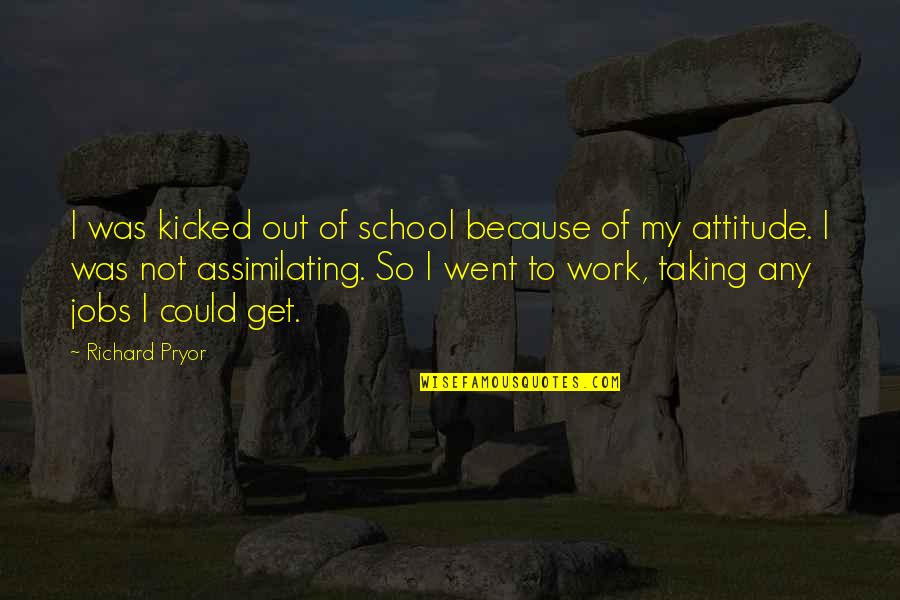 From School To Work Quotes By Richard Pryor: I was kicked out of school because of