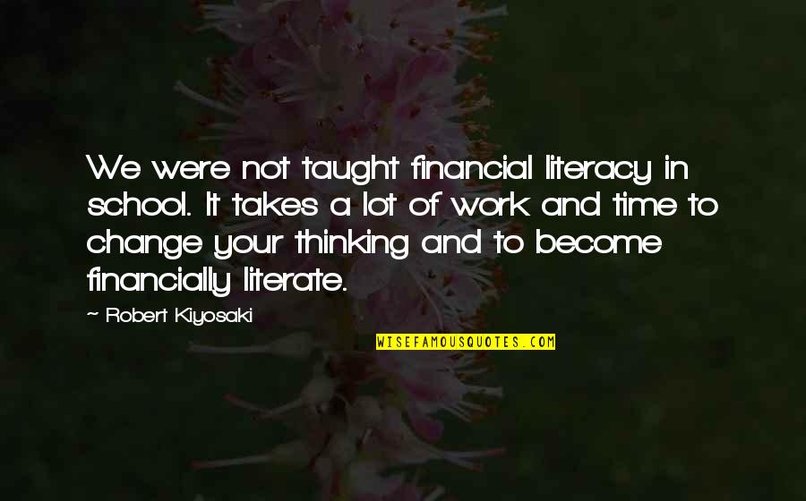 From School To Work Quotes By Robert Kiyosaki: We were not taught financial literacy in school.