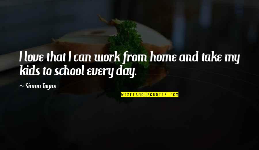 From School To Work Quotes By Simon Toyne: I love that I can work from home