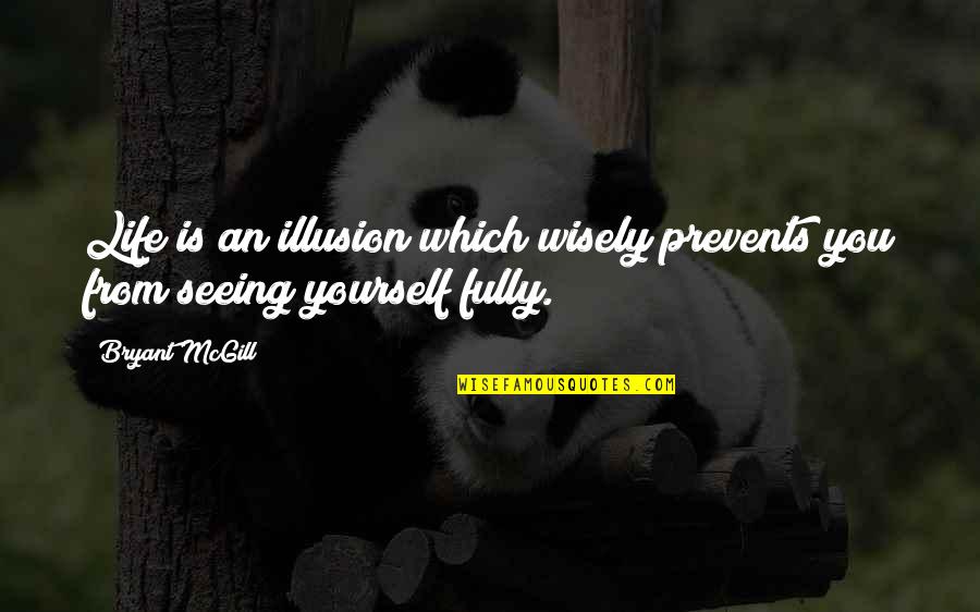From Seeing Quotes By Bryant McGill: Life is an illusion which wisely prevents you