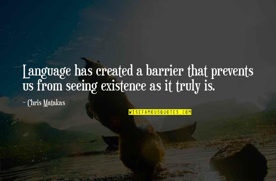 From Seeing Quotes By Chris Matakas: Language has created a barrier that prevents us