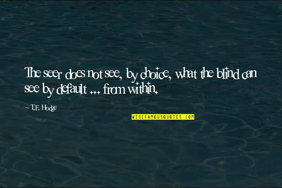From Seeing Quotes By T.F. Hodge: The seer does not see, by choice, what