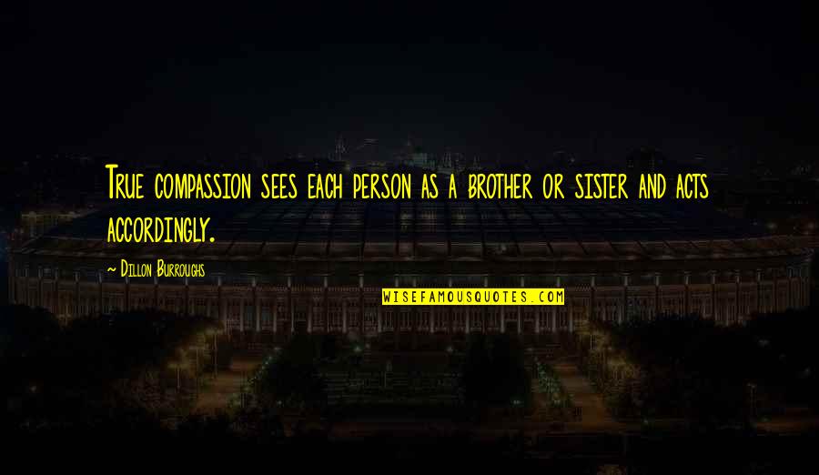 From Sister To Brother Quotes By Dillon Burroughs: True compassion sees each person as a brother