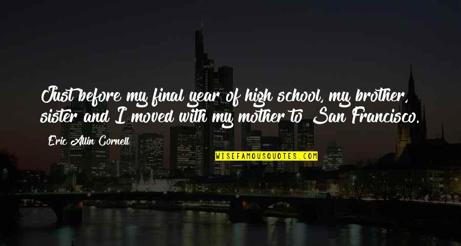 From Sister To Brother Quotes By Eric Allin Cornell: Just before my final year of high school,