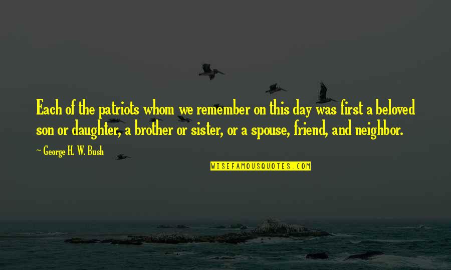 From Sister To Brother Quotes By George H. W. Bush: Each of the patriots whom we remember on