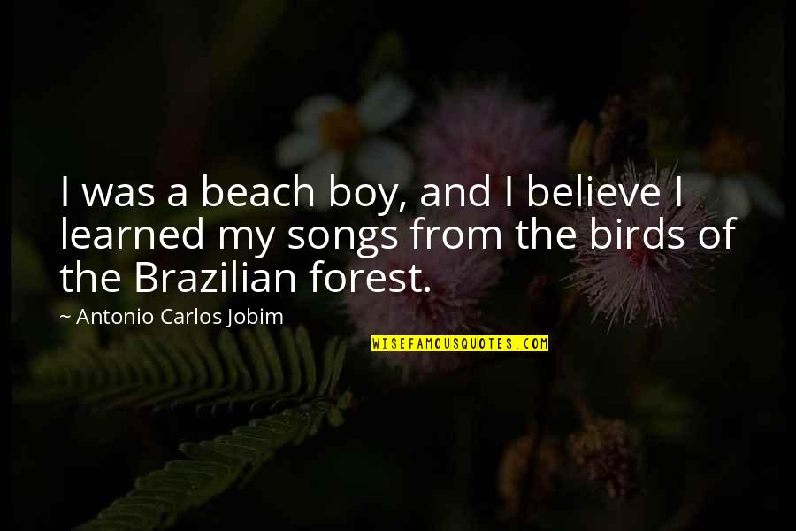 From Songs Quotes By Antonio Carlos Jobim: I was a beach boy, and I believe