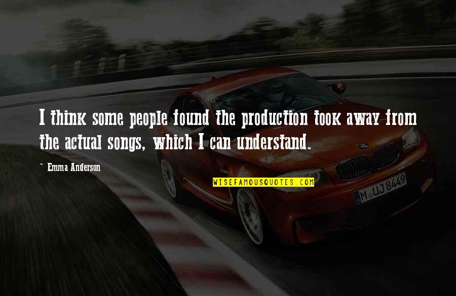 From Songs Quotes By Emma Anderson: I think some people found the production took From Songs Quotes By Emma Anderson: I think some people found the production took