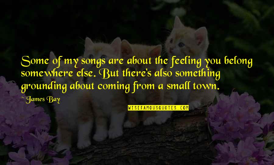 From Songs Quotes By James Bay: Some of my songs are about the feeling