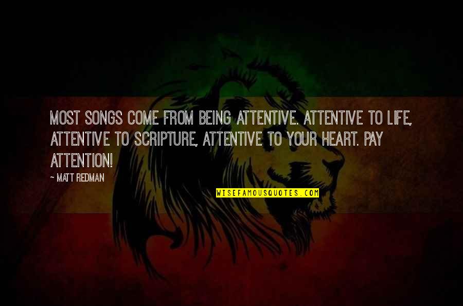 From Songs Quotes By Matt Redman: Most songs come from being attentive. Attentive to