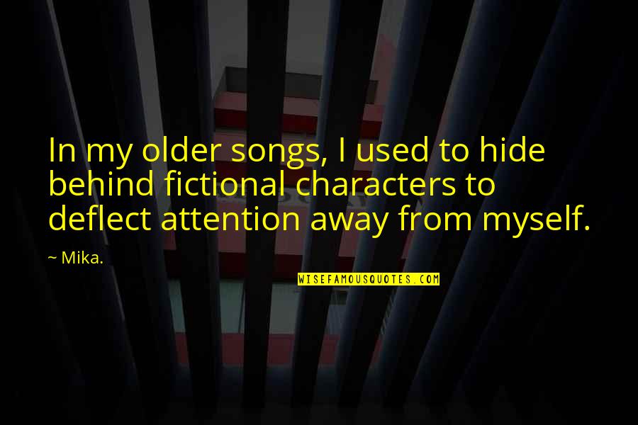 From Songs Quotes By Mika.: In my older songs, I used to hide From Songs Quotes By Mika.: In my older songs, I used to hide