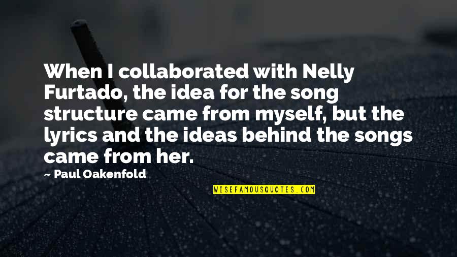 From Songs Quotes By Paul Oakenfold: When I collaborated with Nelly Furtado, the idea