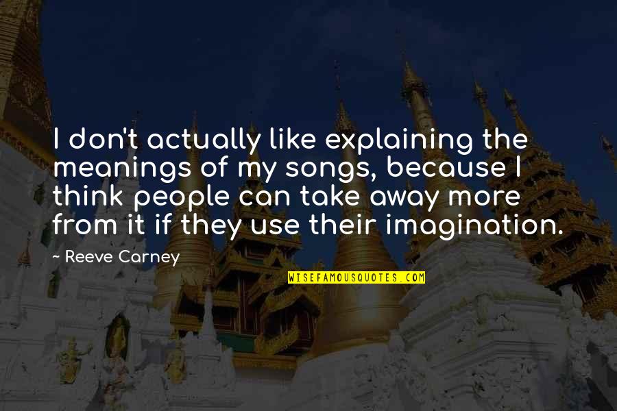 From Songs Quotes By Reeve Carney: I don't actually like explaining the meanings of