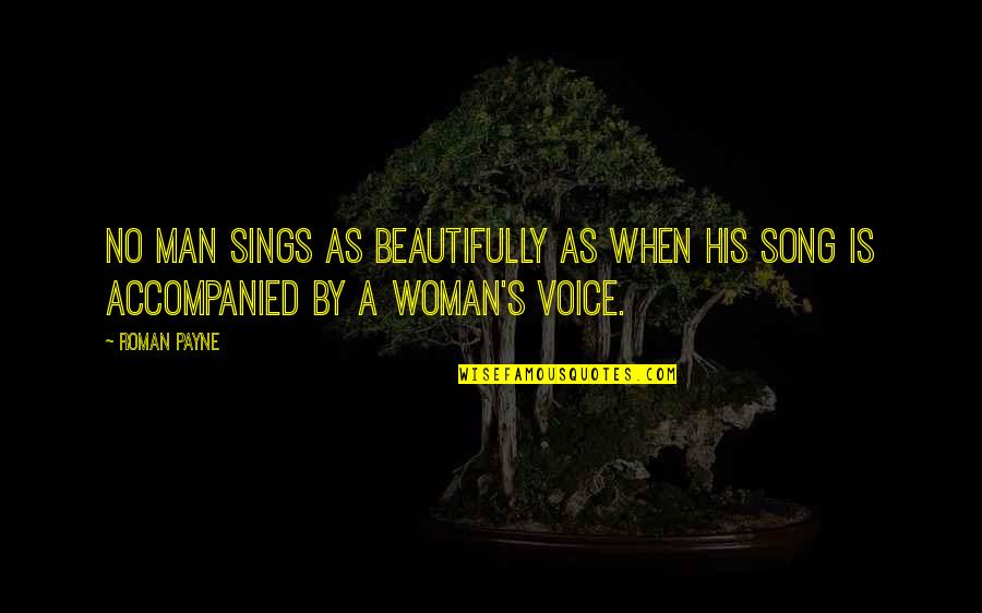 From Songs Quotes By Roman Payne: No man sings as beautifully as when his