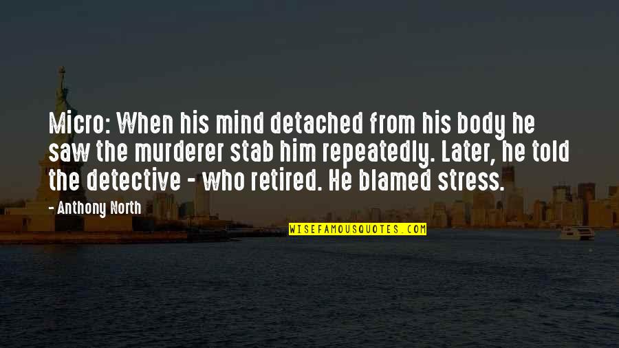 From Stress Quotes By Anthony North: Micro: When his mind detached from his body