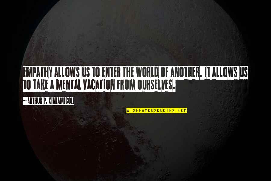 From Stress Quotes By Arthur P. Ciaramicoli: Empathy allows us to enter the world of