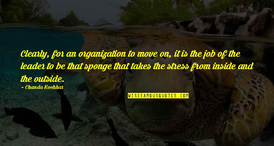 From Stress Quotes By Chanda Kochhar: Clearly, for an organization to move on, it