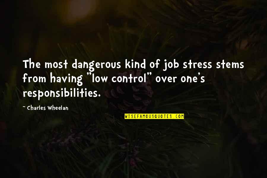 From Stress Quotes By Charles Wheelan: The most dangerous kind of job stress stems