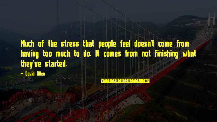From Stress Quotes By David Allen: Much of the stress that people feel doesn't