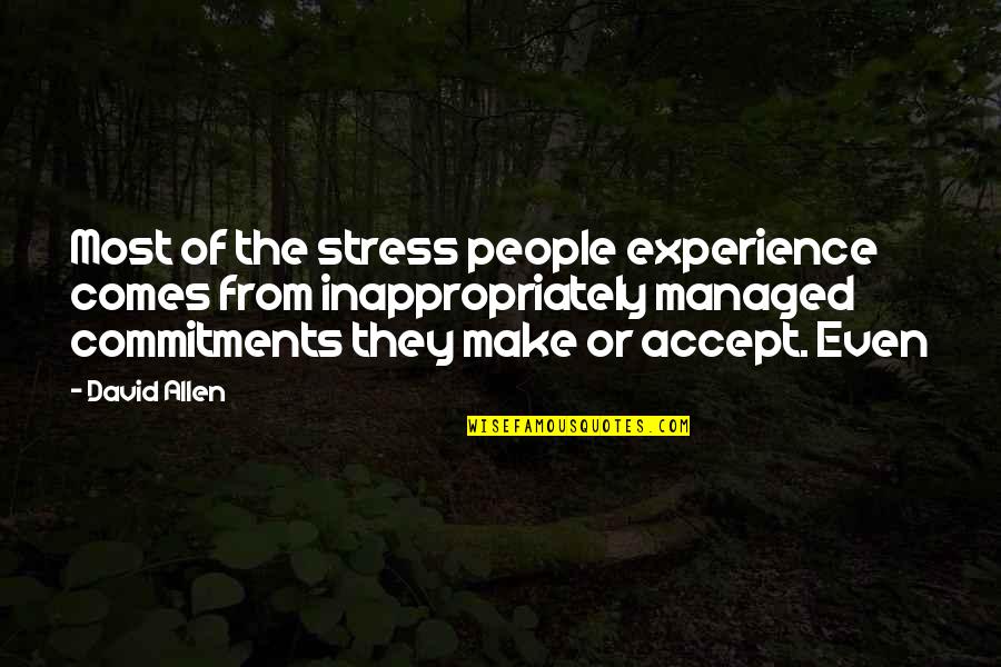 From Stress Quotes By David Allen: Most of the stress people experience comes from