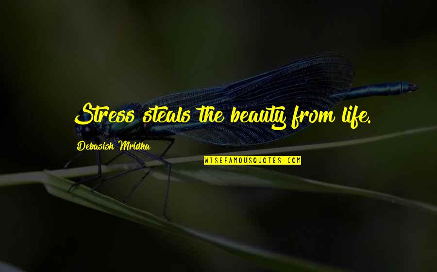 From Stress Quotes By Debasish Mridha: Stress steals the beauty from life.