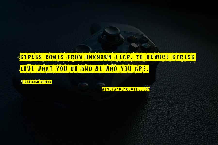 From Stress Quotes By Debasish Mridha: Stress comes from unknown fear. To reduce stress,