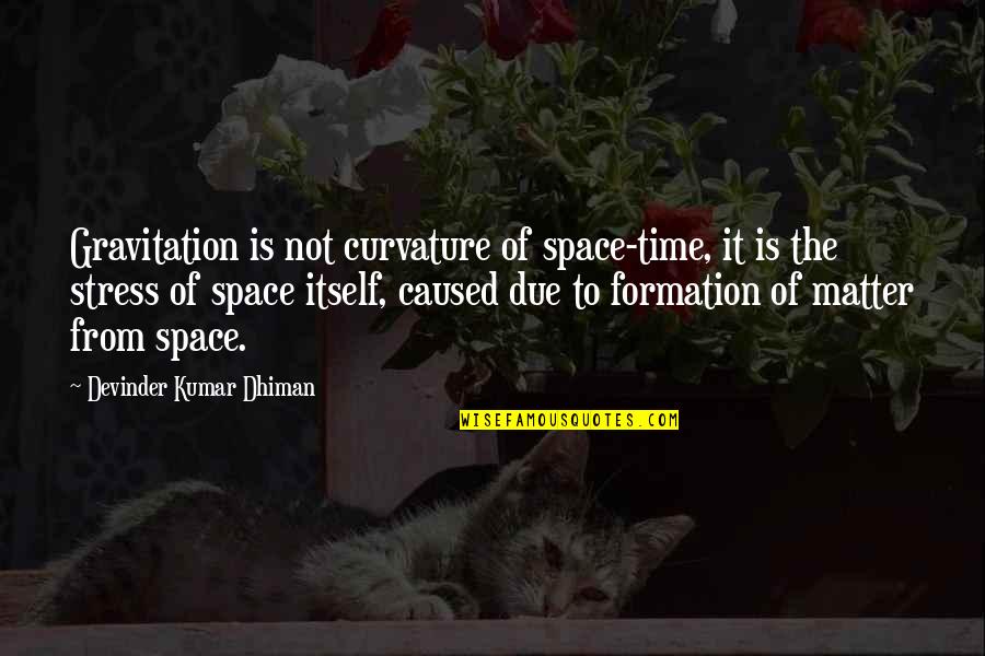 From Stress Quotes By Devinder Kumar Dhiman: Gravitation is not curvature of space-time, it is