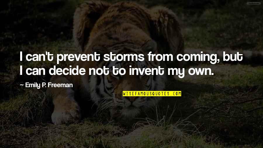 From Stress Quotes By Emily P. Freeman: I can't prevent storms from coming, but I