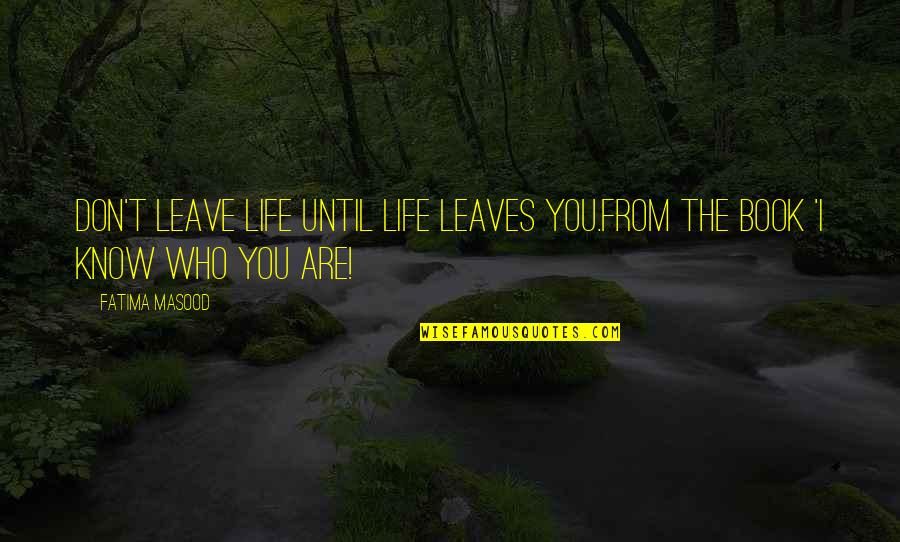From Stress Quotes By Fatima Masood: Don't leave life until life leaves you.from the