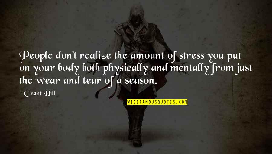 From Stress Quotes By Grant Hill: People don't realize the amount of stress you