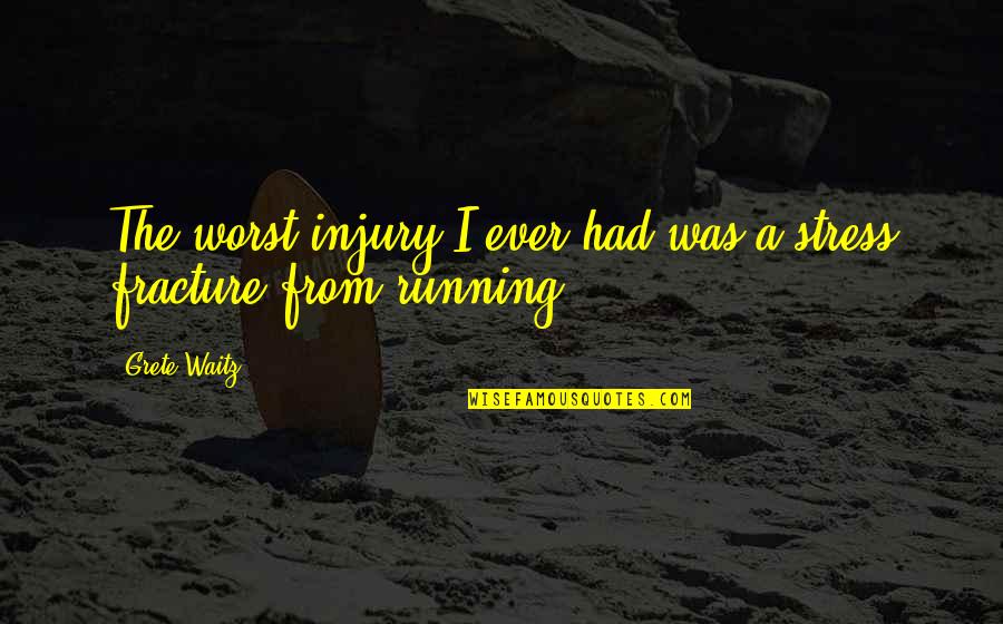 From Stress Quotes By Grete Waitz: The worst injury I ever had was a