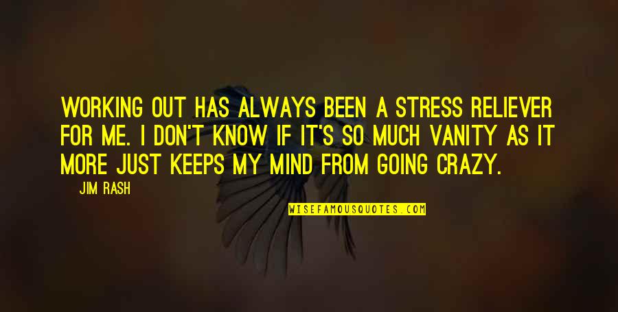 From Stress Quotes By Jim Rash: Working out has always been a stress reliever