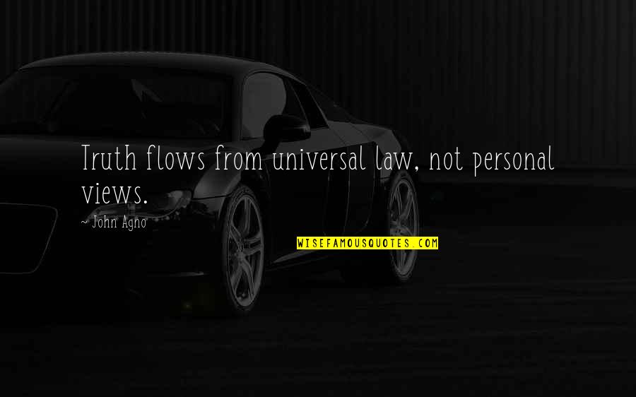 From Stress Quotes By John Agno: Truth flows from universal law, not personal views.