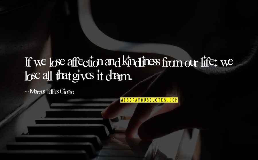 From Stress Quotes By Marcus Tullius Cicero: If we lose affection and kindliness from our