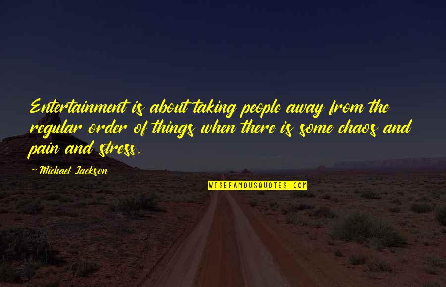 From Stress Quotes By Michael Jackson: Entertainment is about taking people away from the