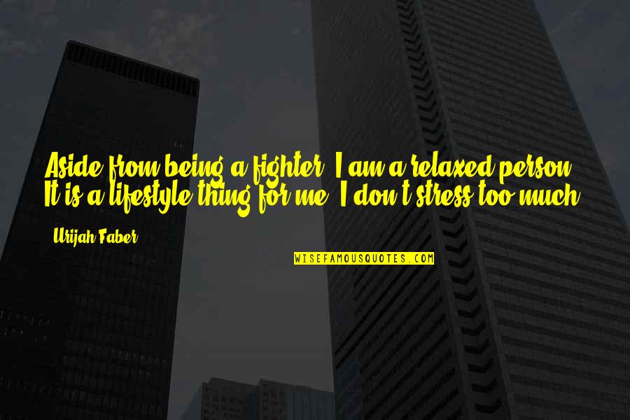 From Stress Quotes By Urijah Faber: Aside from being a fighter, I am a