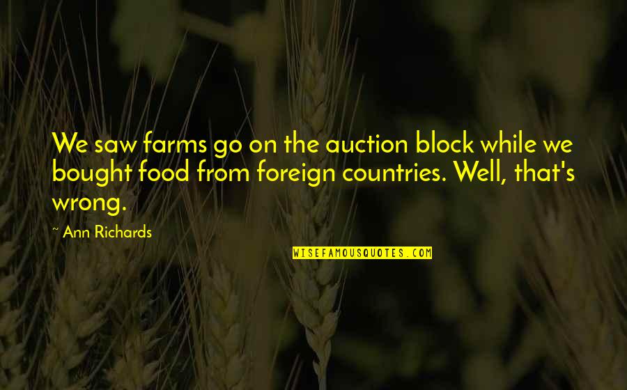 From The Country Quotes By Ann Richards: We saw farms go on the auction block
