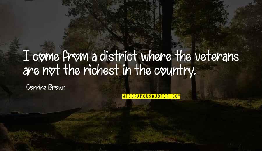 From The Country Quotes By Corrine Brown: I come from a district where the veterans