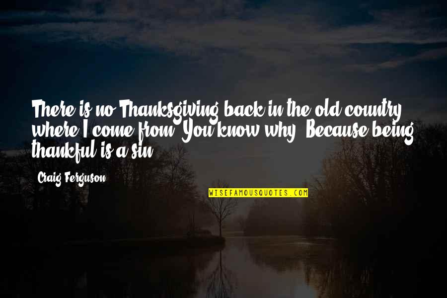 From The Country Quotes By Craig Ferguson: There is no Thanksgiving back in the old